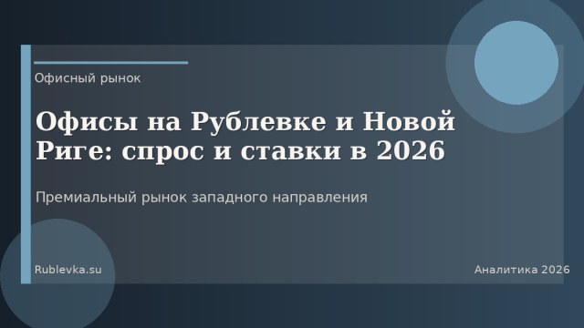 Офисы на Рублевке и Новой Риге: спрос и ставки в 2026